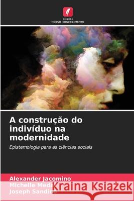 A constru??o do indiv?duo na modernidade Alexander Jacomino Michelle Medal Joseph Sandino 9786208893972 Edicoes Nosso Conhecimento - książka