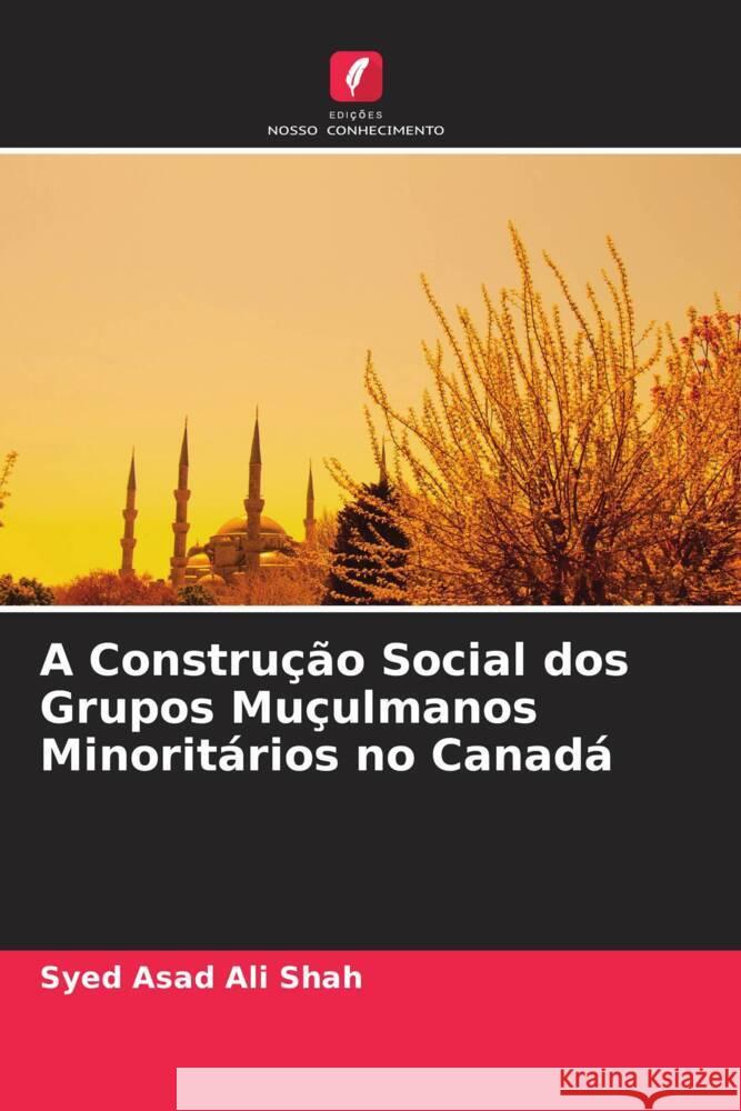 A Construção Social dos Grupos Muçulmanos Minoritários no Canadá Shah, Syed Asad Ali 9786204567204 Edições Nosso Conhecimento - książka