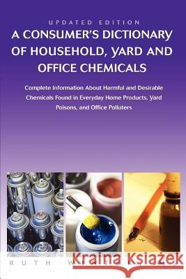 A Consumer's Dictionary of Household, Yard and Office Chemicals: Complete Information about Harmful and Desirable Chemicals Found in Everyday Home P Winter, Ruth G. 9780595449484 ASJA Press - książka