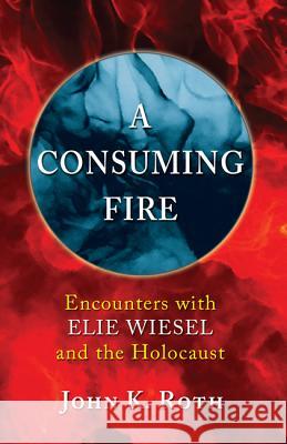 A Consuming Fire John K. Roth Elie Wiesel 9781532606311 Wipf & Stock Publishers - książka