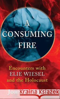 A Consuming Fire John K Roth (Edward J Sexton Professor Emeritus of Philosophy Claremont McKenna College), Elie Wiesel 9781532606328 Wipf & Stock Publishers - książka