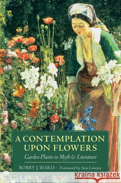A Contemplation Upon Flowers: Garden Plants in Myth and Literature Ward, Bobby J. 9780881927276 Timber Press (OR) - książka