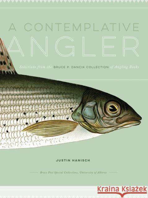 A Contemplative Angler: Selections from the Bruce P. Dancik Collection of Angling Books Justin Hanisch Bruce P. Danick 9781551954059 University of Alberta Press - książka