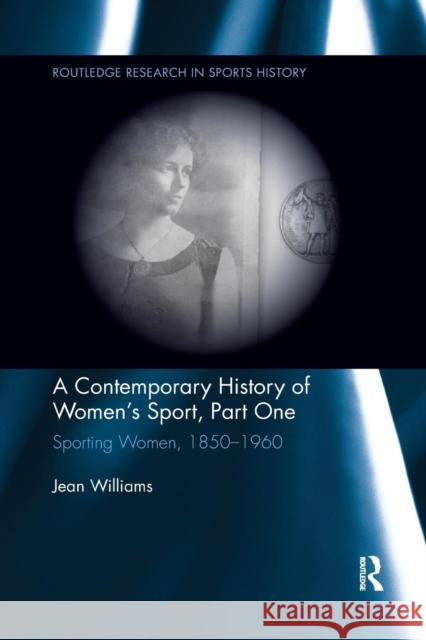 A Contemporary History of Women's Sport, Part One: Sporting Women, 1850-1960 Jean Williams 9781138695115 Routledge - książka