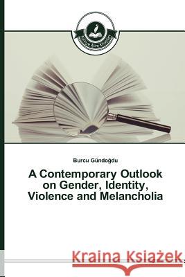 A Contemporary Outlook on Gender, Identity, Violence and Melancholia Gundo Du Burcu 9783639812466 Turkiye Alim Kitaplar - książka