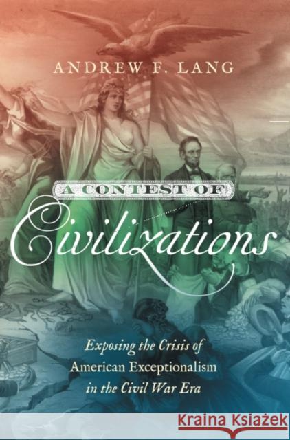 A Contest of Civilizations: Exposing the Crisis of American Exceptionalism in the Civil War Era Andrew F. Lang 9781469672496 University of North Carolina Press - książka