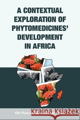 A Contextual Exploration of Phytomedicines\' Development in Africa Obi Peter Adigwe Kofi Busia 9781664118522 Xlibris UK - książka