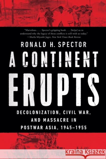 A Continent Erupts: Decolonization, Civil War, and Massacre in Postwar Asia, 1945-1955 Ronald H. Spector 9781324064442 WW Norton & Co - książka