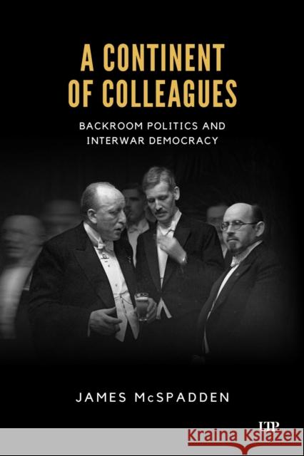 A Continent of Colleagues: Backroom Politics and Interwar Democracy James McSpadden 9781487565633 University of Toronto Press - książka