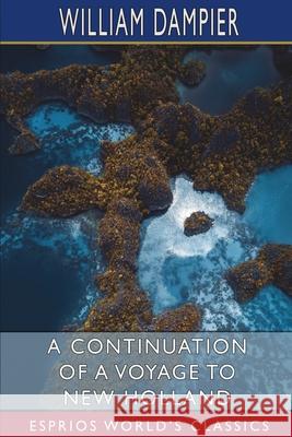 A Continuation of a Voyage to New Holland (Esprios Classics): In the Year 1699 Dampier, William 9781034883159 Blurb - książka