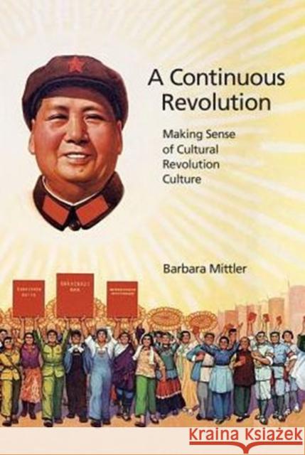 A Continuous Revolution: Making Sense of Cultural Revolution Culture Barbara Mittler 9780674970533 Harvard University Press - książka