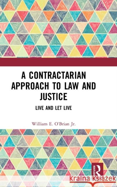 A Contractarian Approach to Law and Justice: Live and Let Live William E. O'Bria 9780367463014 Routledge - książka