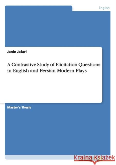 A Contrastive Study of Elicitation Questions in English and Persian Modern Plays Janin Jafari 9783656504153 Grin Verlag - książka