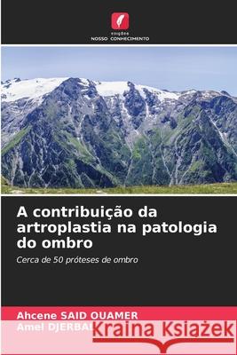 A contribuição da artroplastia na patologia do ombro SAID OUAMER, Ahcene, DJERBAL, Amel 9786206818113 Edições Nosso Conhecimento - książka