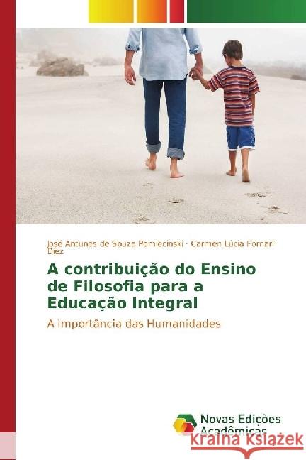 A contribuição do Ensino de Filosofia para a Educação Integral : A importância das Humanidades Souza Pomiecinski, José Antunes de; Fornari Diez, Carmen Lúcia 9783330762947 Novas Edicioes Academicas - książka