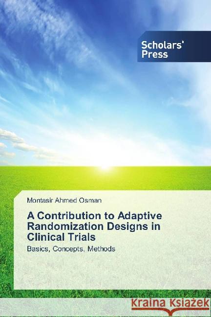 A Contribution to Adaptive Randomization Designs in Clinical Trials : Basics, Concepts, Methods Ahmed Osman, Montasir 9783659837302 Scholar's Press - książka