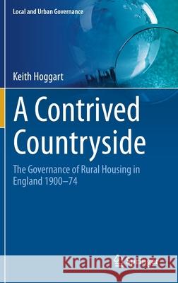 A Contrived Countryside: The Governance of Rural Housing in England 1900-74 Keith Hoggart 9783030626501 Springer - książka