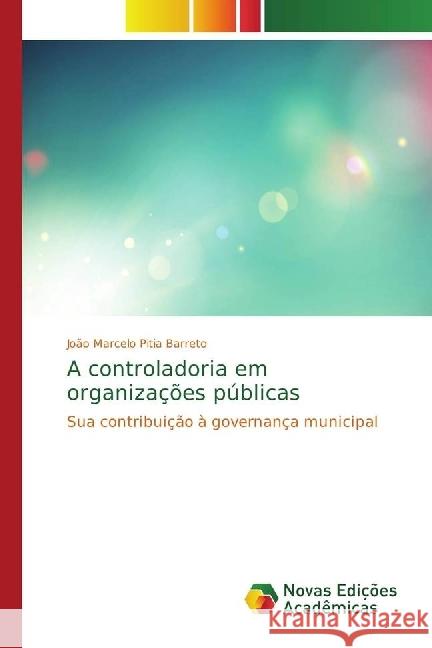 A controladoria em organizações públicas : Sua contribuição à governança municipal Pitia Barreto, João Marcelo 9783330996748 Novas Edicioes Academicas - książka