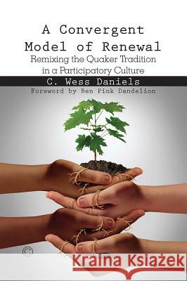A Convergent Model of Renewal: Remixing the Quaker Tradition in a Participatory Culture Daniels, C. Wess 9780227175361  - książka