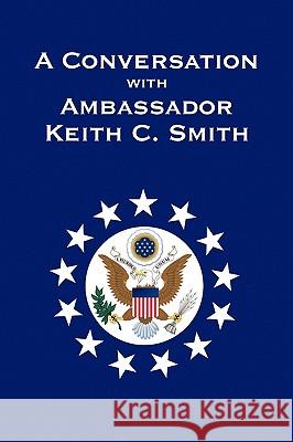 A Conversation With Ambassador Keith C. Smith Keith C Smith 9781450070959 Xlibris - książka