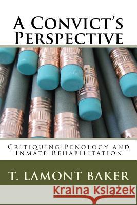 A Convict's Perspective: Critiquing Penology and Inmate Rehabilitation T. Lamont Baker 9781491242322 Createspace - książka