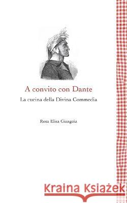 A convito con Dante - La cucina della Divina Commedia Rosa Elisa Giangioia   9788865802984 Il Leone Verde Edizioni - książka