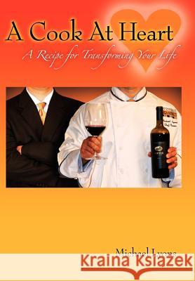 A Cook at Heart: A Recipe for Transforming Your Life Lyons, Michael 9781434317971 Authorhouse - książka