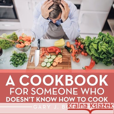 A Cookbook for Someone Who Doesn't Know How to Cook Gary J. Boos 9781663215888 iUniverse - książka