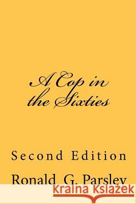 A Cop in the Sixties: Second Edition Ronald G. Parsley 9781481133067 Createspace - książka