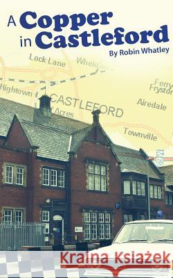 A Copper in Castleford: Tales of a Bobby's Adventurous Life Whatley, Robin 9781491875575 Authorhouse - książka