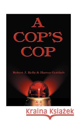 A Cop's Cop Robert J. Kelly Harvey Gottlieb Clyde Brown 9781587211294 Authorhouse - książka