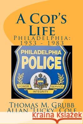 A Cop's Life: Philadelphia: 1953 - 1983 Thomas M. Grubb Allan 
