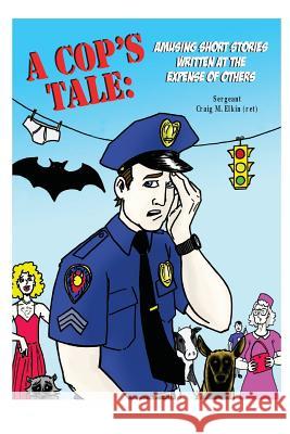 A Cop's Tale: Amusing Short Stories Written at the Expense of Others Craig Elkin Adam Talley 9781481810074 Createspace Independent Publishing Platform - książka