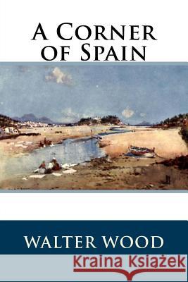 A Corner of Spain Walter Wood 9781986807685 Createspace Independent Publishing Platform - książka