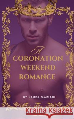 A Coronation Weekend Romance Laura Mariani   9781915501561 Thepeoplealchemist Press - książka