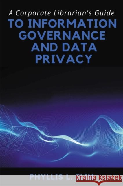 A Corporate Librarian's Guide to Information Governance and Data Privacy Phylllis L. Elin 9781637422458 Business Expert Press - książka