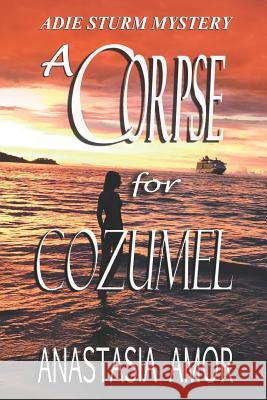 A Corpse for Cozumel: Adie Sturm Mystery Anastasia Amor 9780991806263 Anna Brodt - książka