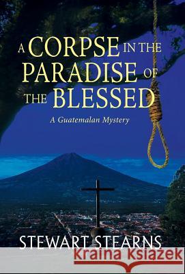 A Corpse in the Paradise of the Blessed: A Guatemalan Mystery Stewart Stearns 9781614934899 Peppertree Press - książka