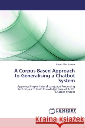 A Corpus Based Approach to Generalising a Chatbot System Abu Shawar, Bayan 9783844387063 LAP Lambert Academic Publishing - książka