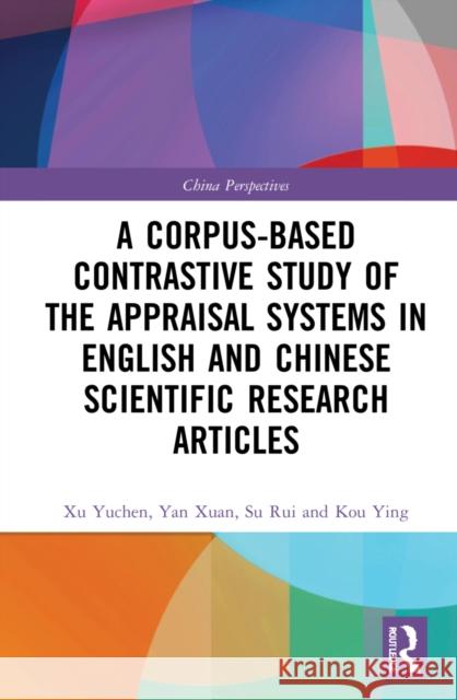 A Corpus-based Contrastive Study of the Appraisal Systems in English and Chinese Scientific Research Articles Yuchen, Xu 9781032164885 Routledge - książka
