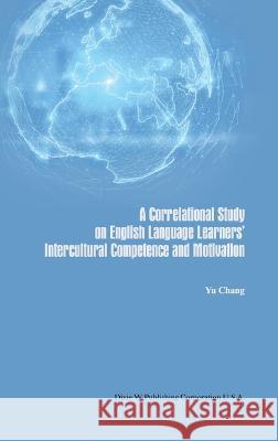A Correlational Study on English Language Learners' Intercultural Competence and Motivation Yu Chang 9781683725534 Not Avail - książka