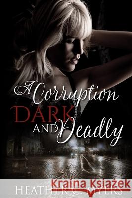 A Corruption Dark & Deadly: Book 3 in The Dark & Deadly Trilogy Heather C. Myers 9781547137107 Createspace Independent Publishing Platform - książka