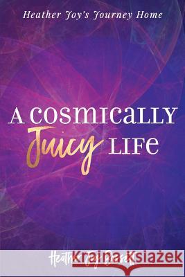 A Cosmically Juicy Life Heather Bassett 9781979026574 Createspace Independent Publishing Platform - książka