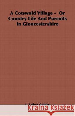 A Cotswold Village - Or Country Life and Pursuits in Gloucestershire Gibbbs, J. Arthur 9781846644023 Read Country Books - książka