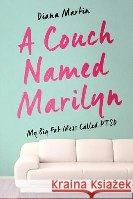 A Couch Named Marilyn: My Big Fat Mess Called PTSD Martin, Diana L. 9780996110303 Bellavista Publishing House - książka