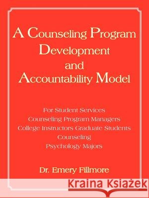 A Counseling Program Development and Accountability Model: For Student Services/Counseling Program Managers/College Instructors/Graduate Students/Co Fillmore, Emery 9781420891492 Authorhouse - książka