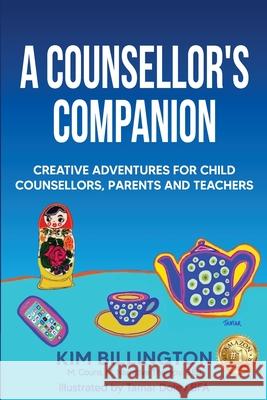 A Counsellor's Companion: Creative Adventures for Child Counsellors, Parents and Teachers Kim Billington Tamar Dole 9781922497666 Kim Billington - książka