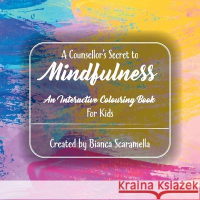 A Counsellor's Secret to Mindfulness: An Interactive Colouring Book - For Kids Bianca Scaramella 9780228836780 Tellwell Talent - książka