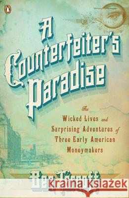 A Counterfeiter's Paradise: The Wicked Lives and Surprising Adventures of Three Early American Moneymakers Ben Tarnoff 9780143120773 Penguin Books - książka