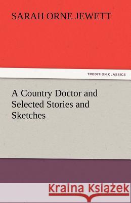 A Country Doctor and Selected Stories and Sketches Sarah Orne Jewett   9783842478060 tredition GmbH - książka